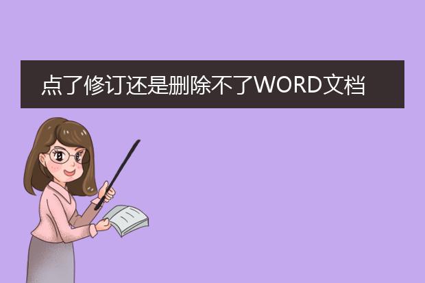 点了修订还是删除不了word文档中的文字,帮帮忙啊,我...