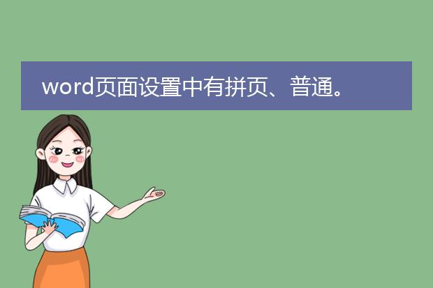 word页面设置中有拼页、普通。对称页边距、书籍折页...