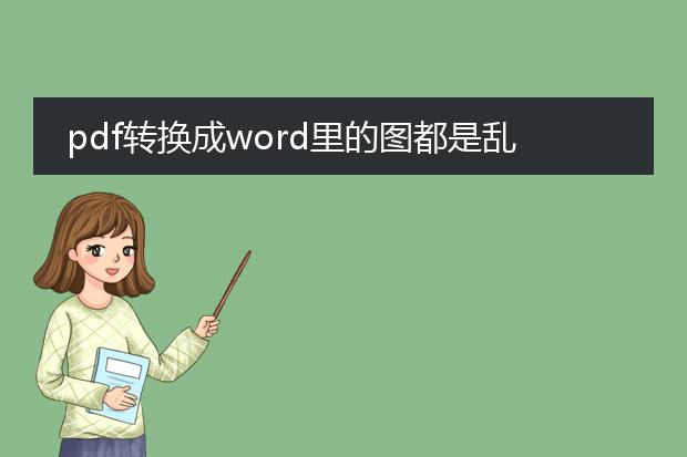 pdf转换成word里的图都是乱码怎么回事?