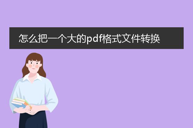 怎么把一个大的pdf格式文件转换成word文档,包括pdf...