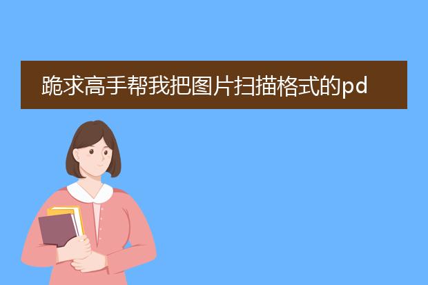 跪求高手帮我把图片扫描格式的pdf文件转换为word文...