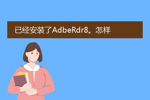 已经安装了adberdr8。怎样将word文件转化为pdf文件?...