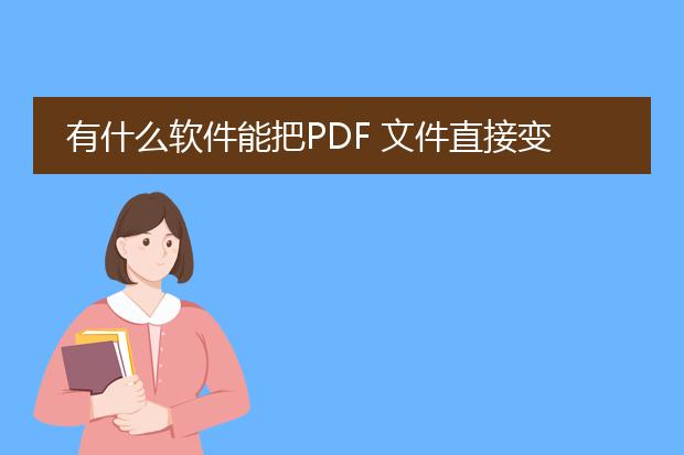 有什么软件能把pdf 文件直接变成word文件?