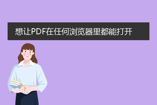 想让pdf在任何浏览器里都能打开,而且怎么能不让对方...