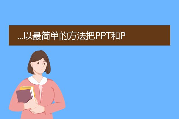 ...以最简单的方法把ppt和pdf格式的文件转换成word...