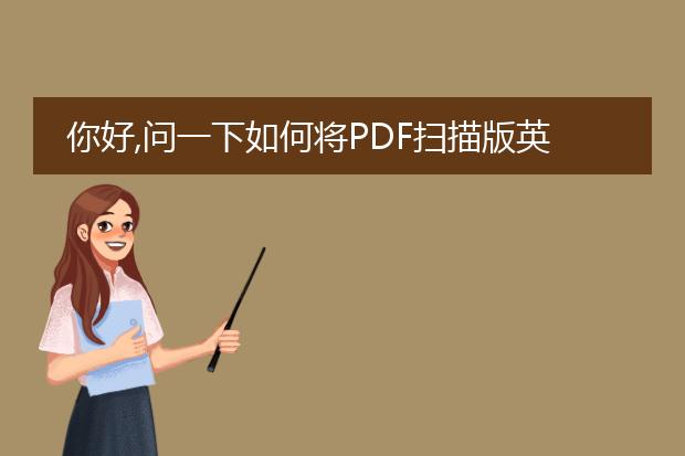 你好,问一下如何将pdf扫描版英语文件翻译成中文文件...