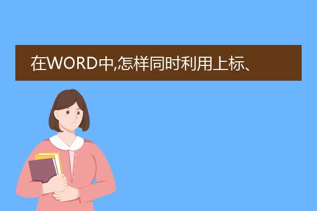 在word中,怎样同时利用上标、下标,并且使上下标对齐...