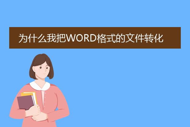 为什么我把word格式的文件转化为pdf格式后,总是达不...