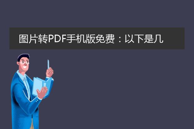 图片转pdf手机版免费：以下是几款免费的图片转pdf手机应用：<br> <br>1. wps office：wps office是一款综合办公软件，它不仅支持文档编辑和演示，还提供了图片转pdf的功能。使用wps office，您可以选择要转换的图片，然后将它们保存为pdf文件。它支持多种图片格式，并且转换速度快。<br><br>2. adobe scan：adobe scan是由adobe开发的一款专业的扫描工具，它可以将图片转换为高质量的pdf文件。您只需使用手机相机拍摄图片，然后adobe scan会自动识别图片中的文字并转换为pdf格式。它还提供了编辑和整理pdf文件的功能。<br><br>3. camscanner：camscanner是一款非常流行的扫描和文档管理应用，它也提供了图片转pdf的功能。您只需使用手机相机拍摄照片，然后camscanner会自动进行边缘检测和光照调整，生成高质量的pdf文件。此外，camscanner还提供了ocr（光学字符识别）功能，可以识别图片中的文字。<br><br>这些应用都具有用户友好的界面和强大的功能，可以帮助您快速将图片转换为pdf文件。请在应用商店中搜索它们的名称，下载并安装适合您的手机型号的版本。