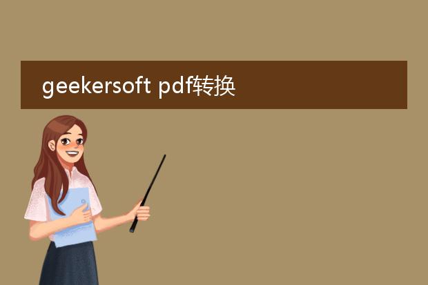 geekersoft pdf转换器_geekersoftpdf转换器功能全解析