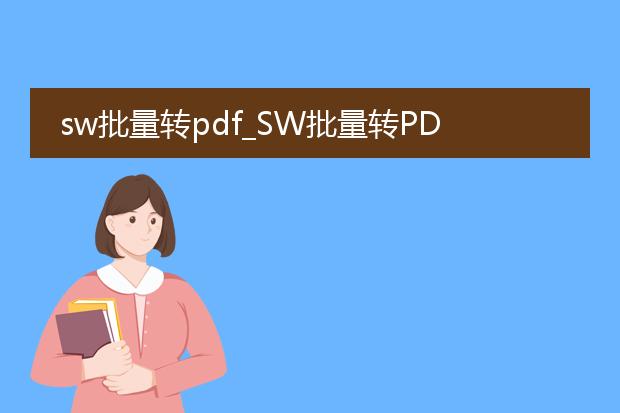 sw批量转pdf_sw批量转pdf的实用技巧