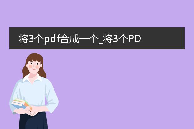 将3个pdf合成一个_将3个pdf合成一个的操作指南