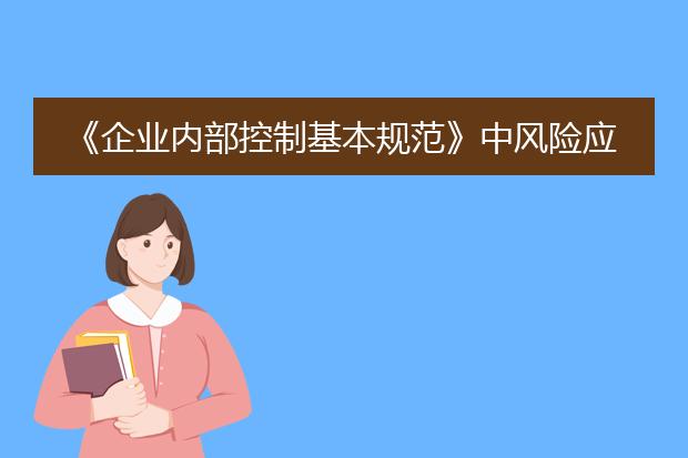 《企业内部控制基本规范》中风险应对策略有