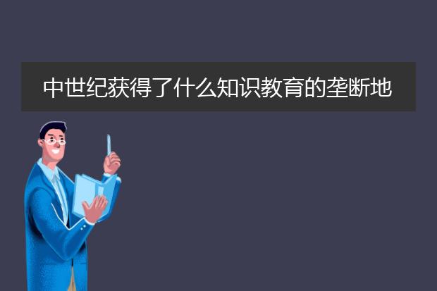 中世纪获得了什么知识教育的垄断地位