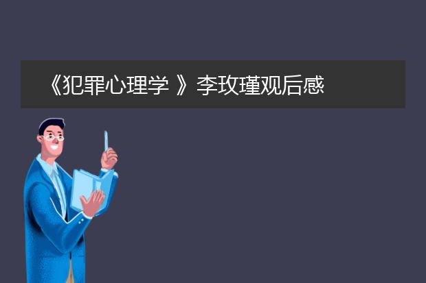 《犯罪心理学 》李玫瑾观后感