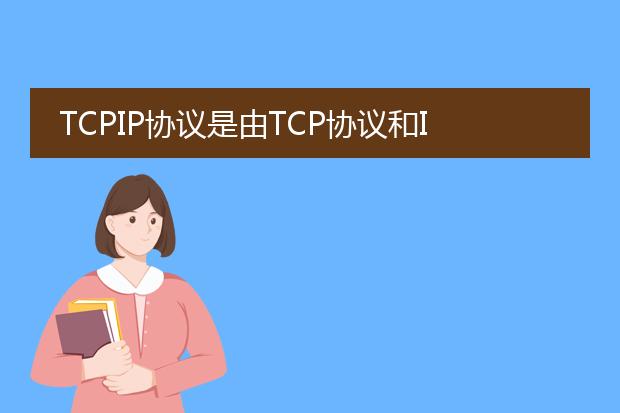 tcpip协议是由tcp协议和ip协议两个协议组成的