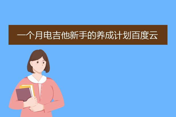 一个月电吉他新手的养成计划百度云