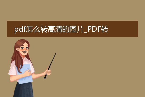 pdf怎么转高清的图片_pdf转高清图片的操作指南