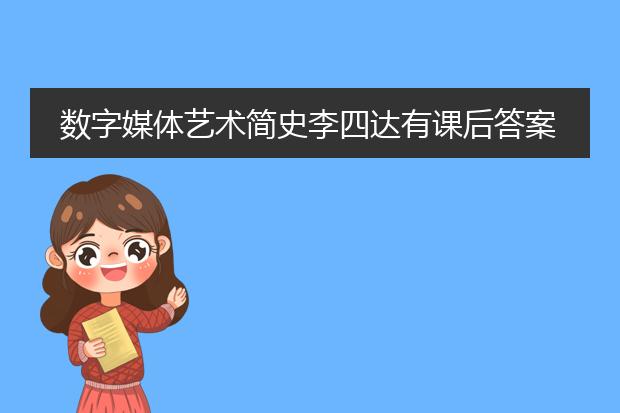 数字媒体艺术简史李四达有课后答案吗?