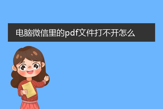 电脑微信里的pdf文件打不开怎么办_电脑微信里pdf打不开的应对之策