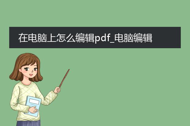 在电脑上怎么编辑pdf_电脑编辑pdf：实用技巧大汇总