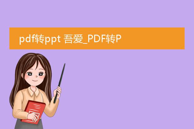 pdf转ppt 吾爱_pdf转ppt吾爱：实用工具全解析