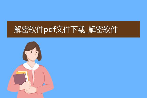 解密软件pdf文件下载_解密软件pdf文件下载全攻略