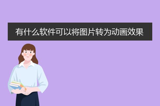 有什么软件可以将图片转为动画效果