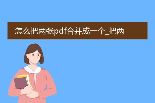 怎么把两张pdf合并成一个_把两张pdf合并成一个的步骤