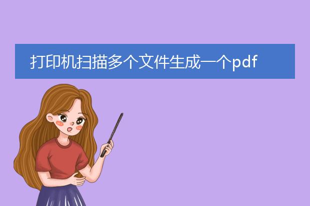 打印机扫描多个文件生成一个pdf文件怎么弄