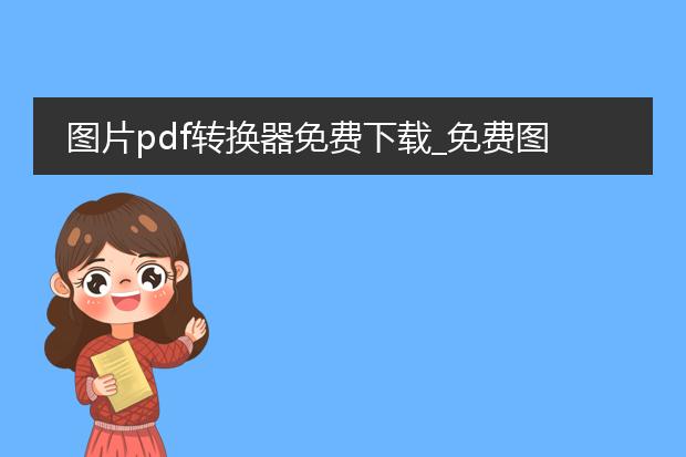 图片pdf转换器免费下载_免费图片pdf转换器下载推荐