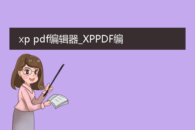 xp pdf编辑器_xppdf编辑器：高效编辑pdf文件