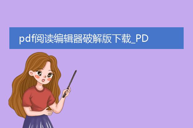 pdf阅读编辑器破解版下载_pdf阅读编辑器破解版下载的危害