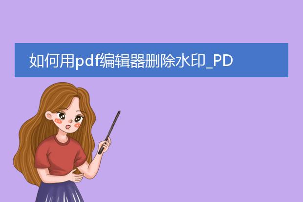 如何用pdf编辑器删除水印_pdf编辑器删除水印的操作方法