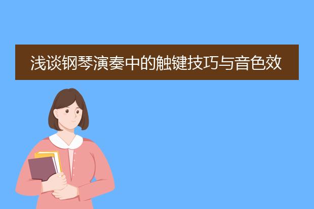 浅谈钢琴演奏中的触键技巧与音色效果