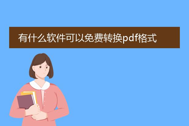 有什么软件可以免费转换pdf格式