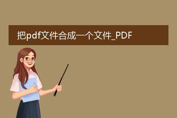 把pdf文件合成一个文件_pdf文件合并：便捷整合的操作指南