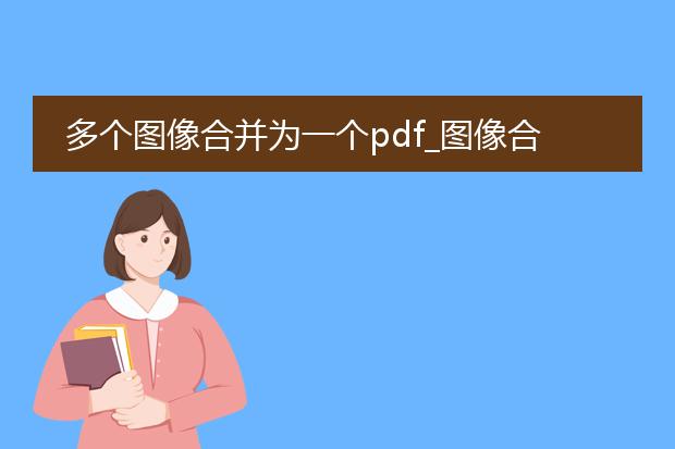 多个图像合并为一个pdf_图像合并：多个图像转一个pdf