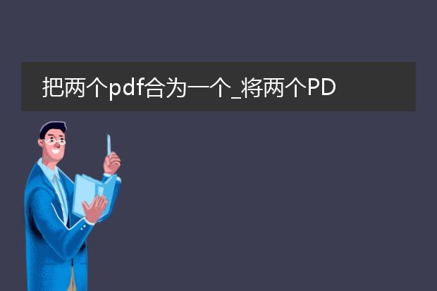 把两个pdf合为一个_将两个pdf合并便捷获取完整文档