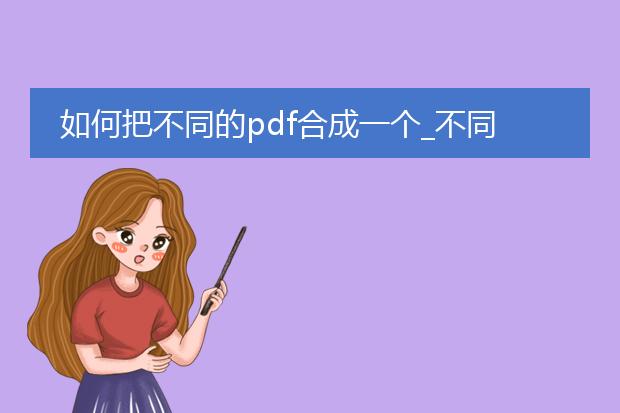 如何把不同的pdf合成一个_不同pdf合成一个的方法汇总