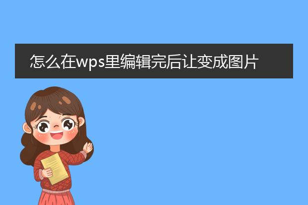 怎么在wps里编辑完后让变成图片格式