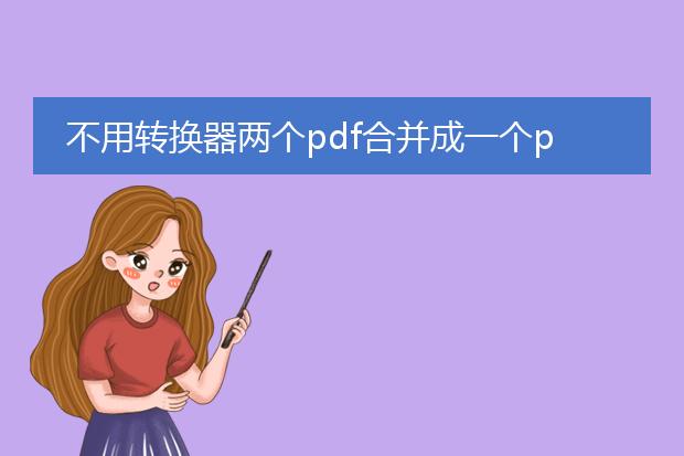 不用转换器两个pdf合并成一个pdf_不使用转换器实现两个pdf合并