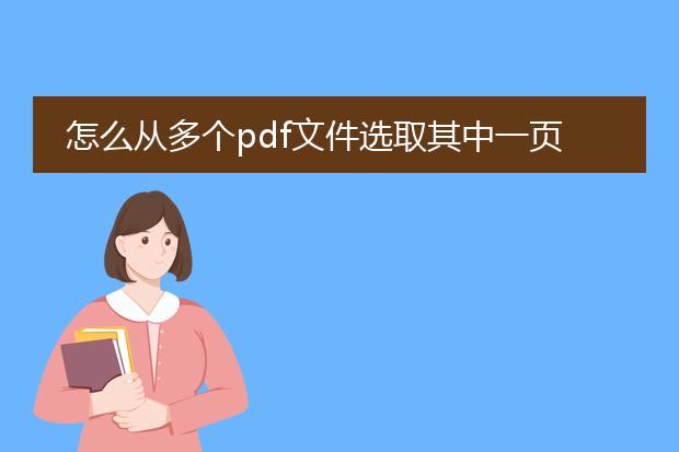 怎么从多个pdf文件选取其中一页合并_多个pdf选一页合并的步骤