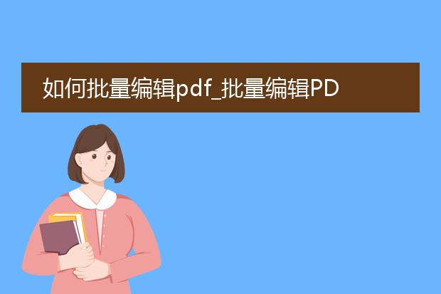 如何批量编辑pdf_批量编辑pdf的实用方法