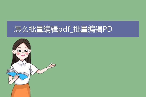 怎么批量编辑pdf_批量编辑pdf的实用技巧分享