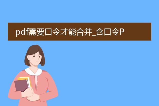 pdf需要口令才能合并_含口令pdf的合并相关