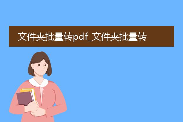 文件夹批量转pdf_文件夹批量转pdf操作全解析