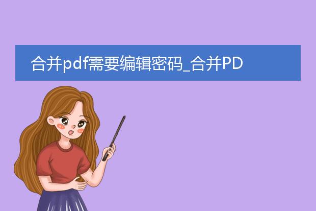 合并pdf需要编辑密码_合并pdf编辑密码需求相关文章标题