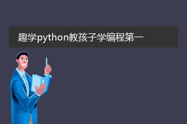 趣学python教孩子学编程第一版和第二版区别