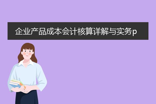 企业产品成本会计核算详解与实务pdf